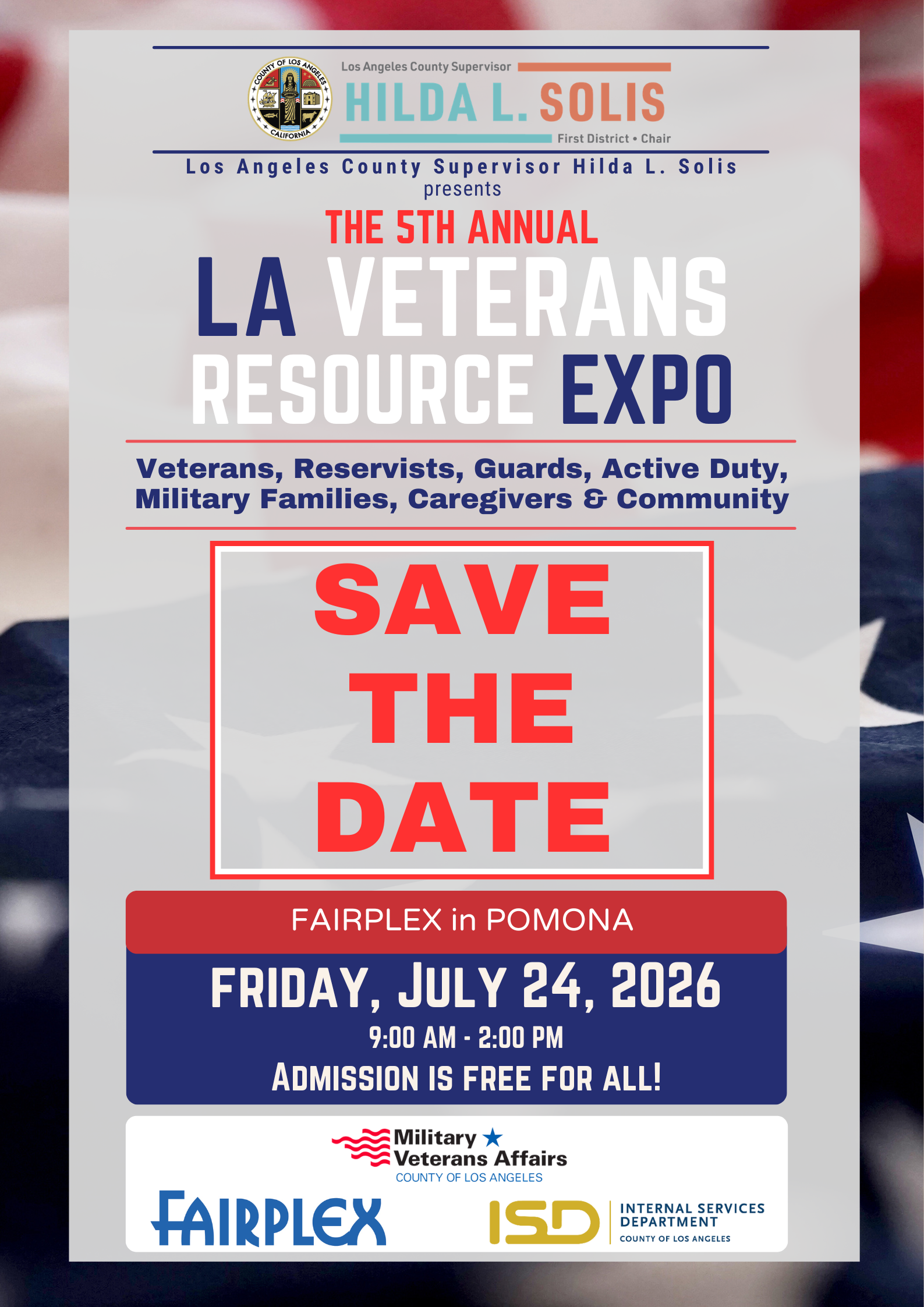 Flyer with a faded American flag background and header reading 'Los Angeles County Supervisor HILDA L. SOLIS First District • Chair' and 'Los Angeles County Supervisor Hilda L. Solis presents', followed by large text reading 'THE 5TH ANNUAL LA VETERANS RESOURCE EXPO', additional text reading 'Veterans, Reservists, Guards, Active Duty, Military Families, Caregivers & Community', a large red outlined box reading 'SAVE THE DATE', and event details reading 'FAIRPLEX in POMONA FRIDAY, JULY 24, 2026 9:00 AM - 2:00 PM ADMISSION IS FREE FOR ALL!', with logos at the bottom for 'Military Veterans Affairs COUNTY OF LOS ANGELES', 'FAIRPLEX', and 'ISD INTERNAL SERVICES DEPARTMENT COUNTY OF LOS ANGELES'